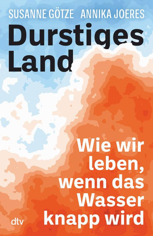 Cover des Buches "Durstiges Land: Wie wir leben, wenn das Wasser knapp wird" von Susanne Götze und Annika Joeres. Diese Buch liefert für an Wasseraktien interessierte Investoren einen Blick in die Zukunft, in welcher Wasser das wichtigste Element des Lebens und des Wirtschaftens werden könnte. Bildquelle: dtv Verlag, 2023
