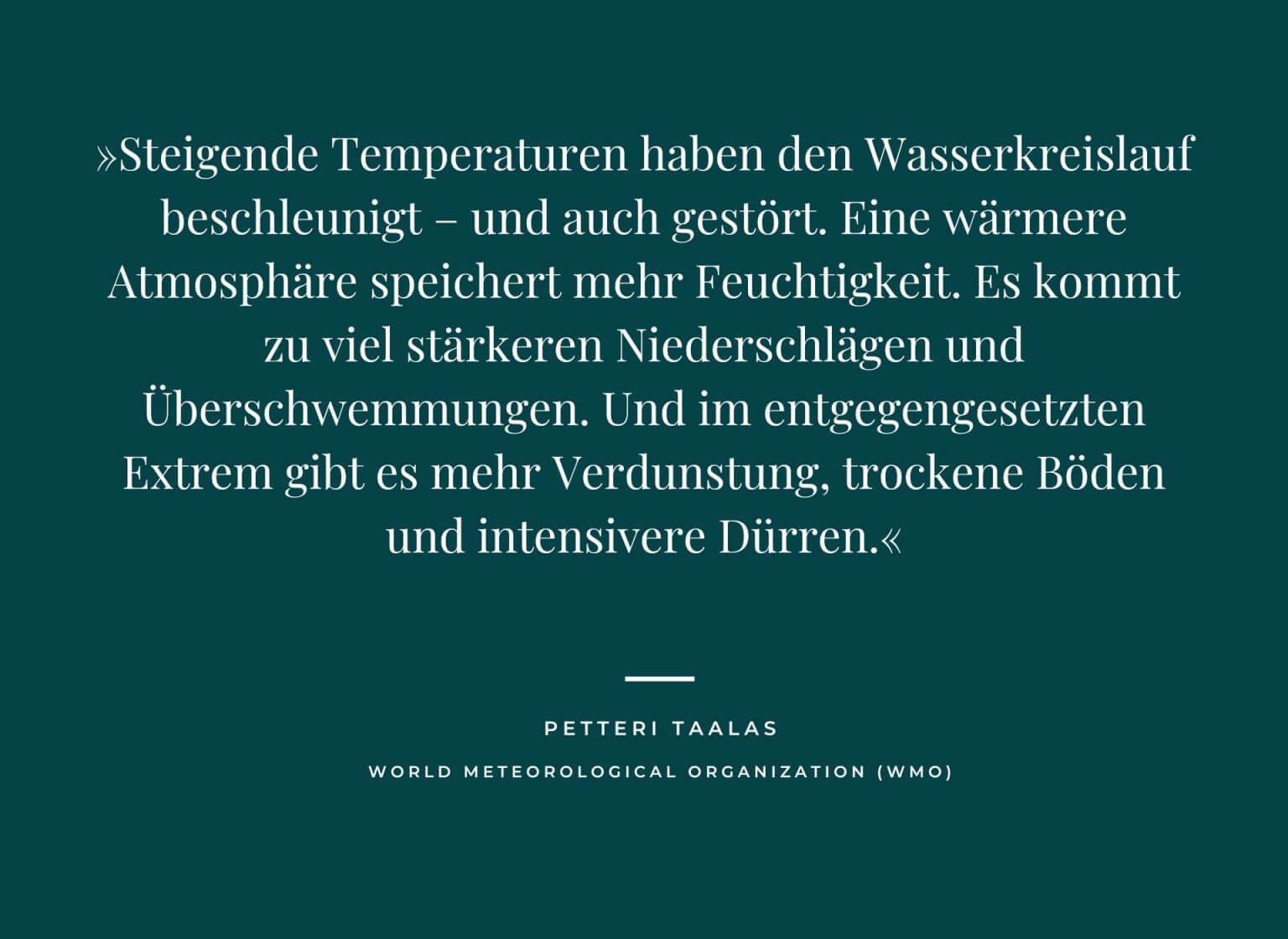 Zitat von Petteri Taalas. Es besagt, dass der Wasserkreislauf der Erde aus dem Gleichgewicht geraten ist. Für Investoren die Wasseraktien kaufen, ist es wichtig die weltweite Wassersituation zu verstehen